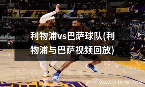 利物浦vs巴萨球队(利物浦与巴萨视频回放)
