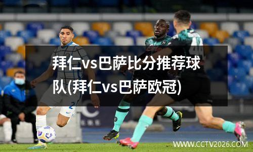 拜仁vs巴萨比分推荐球队(拜仁vs巴萨欧冠)