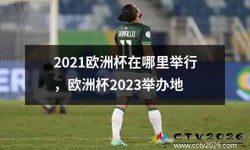 2021欧洲杯在哪里举行，欧洲杯2023举办地