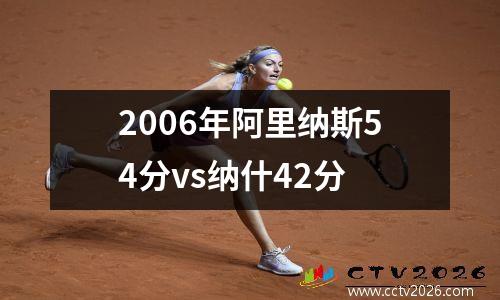 2006年阿里纳斯54分vs纳什42分