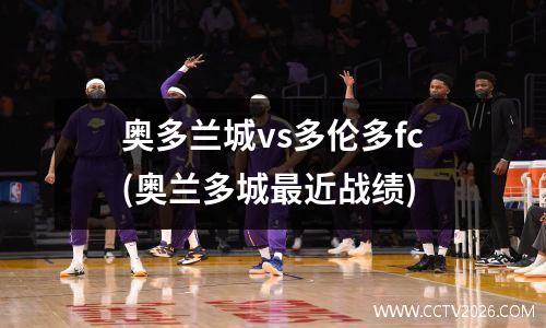 奥多兰城vs多伦多fc(奥兰多城最近战绩)