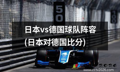 日本vs德国球队阵容(日本对德国比分)