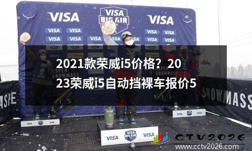 2021款荣威i5价格？2023荣威i5自动挡裸车报价5