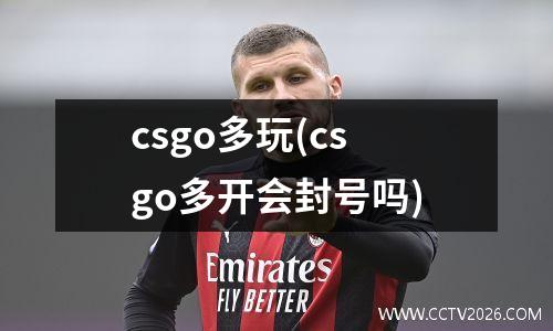 csgo多玩(csgo多开会封号吗)