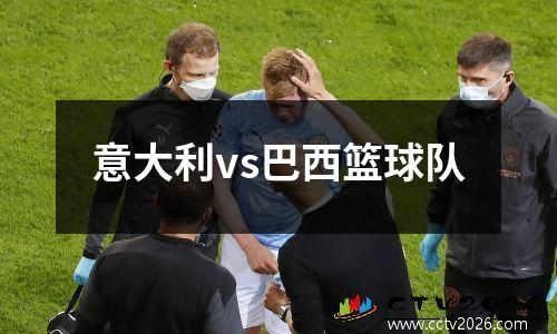 意大利vs巴西篮球队
