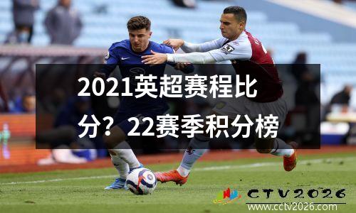 2021英超赛程比分？22赛季积分榜