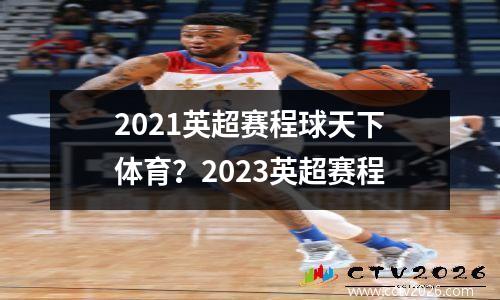 2021英超赛程球天下体育？2023英超赛程
