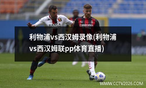 利物浦vs西汉姆录像(利物浦vs西汉姆联pp体育直播)