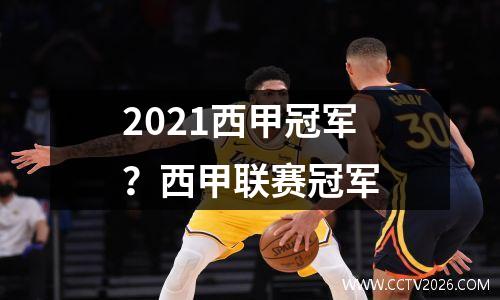 2021西甲冠军？西甲联赛冠军