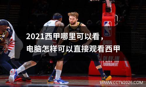 2021西甲哪里可以看，电脑怎样可以直接观看西甲
