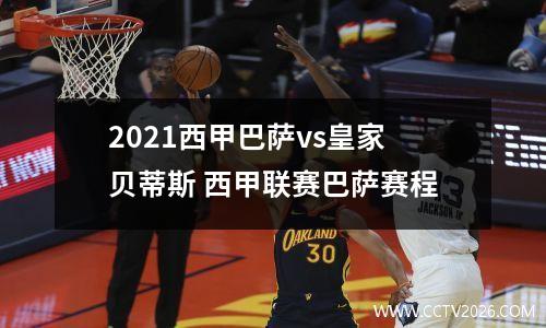 2021西甲巴萨vs皇家贝蒂斯 西甲联赛巴萨赛程