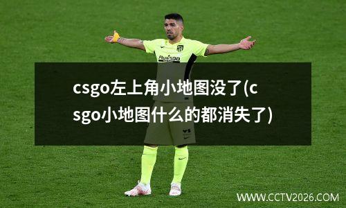 csgo左上角小地图没了(csgo小地图什么的都消失了)