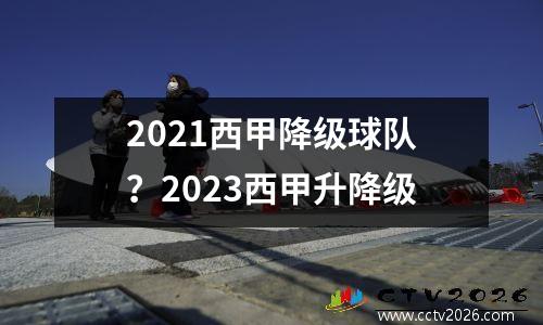 2021西甲降级球队？2023西甲升降级