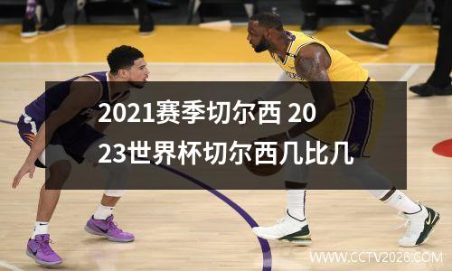 2021赛季切尔西 2023世界杯切尔西几比几