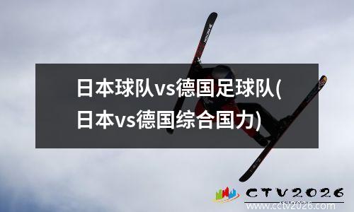 日本球队vs德国足球队(日本vs德国综合国力)