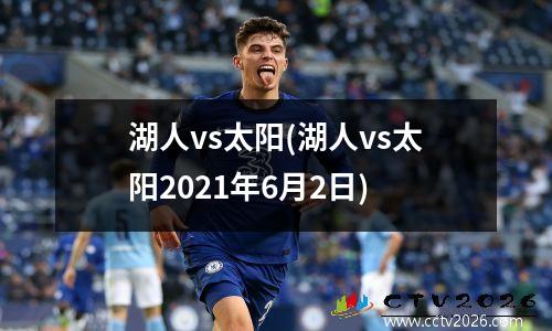 湖人vs太阳(湖人vs太阳2021年6月2日)