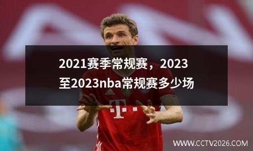 2021赛季常规赛，2023至2023nba常规赛多少场