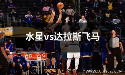 水星vs达拉斯飞马