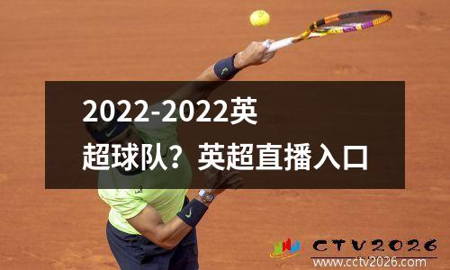 2022-2022英超球队？英超直播入口