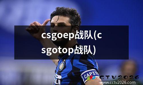 csgoep战队(csgotop战队)