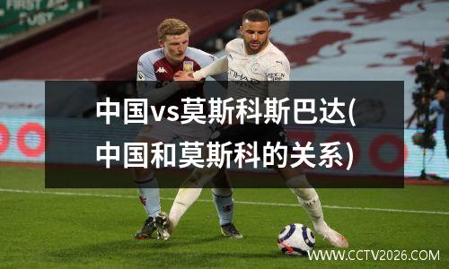 中国vs莫斯科斯巴达(中国和莫斯科的关系)