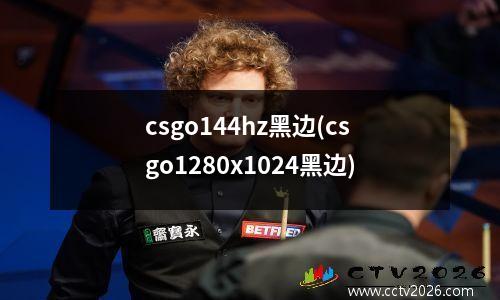 csgo144hz黑边(csgo1280x1024黑边)