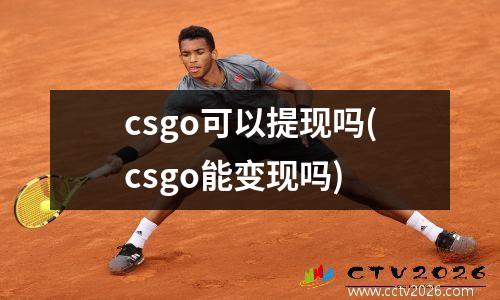 csgo可以提现吗(csgo能变现吗)