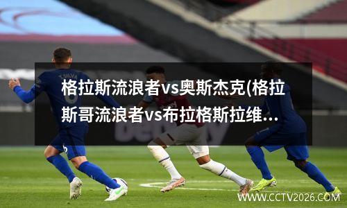 格拉斯流浪者vs奥斯杰克(格拉斯哥流浪者vs布拉格斯拉维亚)