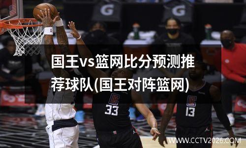 国王vs篮网比分预测推荐球队(国王对阵篮网)
