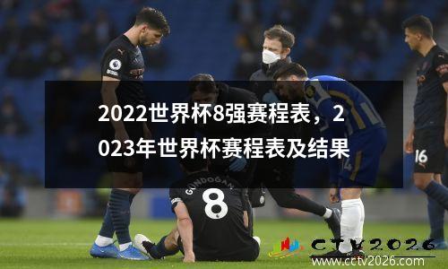 2022世界杯8强赛程表，2023年世界杯赛程表及结果
