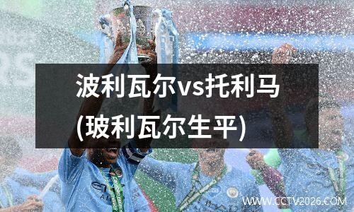 波利瓦尔vs托利马(玻利瓦尔生平)