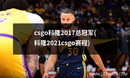 csgo科隆2017总冠军(科隆2021csgo赛程)