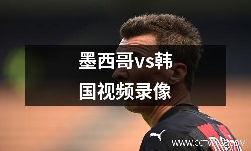 墨西哥vs韩国视频录像