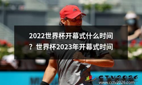 2022世界杯开幕式什么时间？世界杯2023年开幕式时间