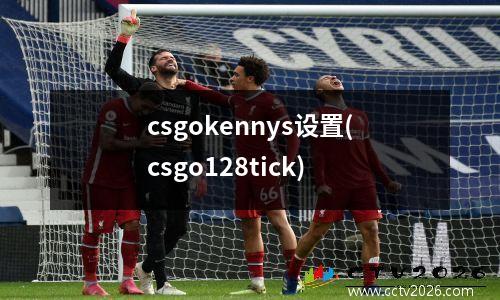 csgokennys设置(csgo128tick)