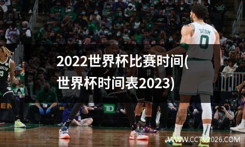 2022世界杯比赛时间(世界杯时间表2023)