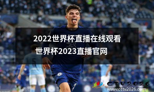2022世界杯直播在线观看 世界杯2023直播官网