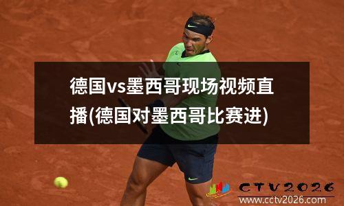 德国vs墨西哥现场视频直播(德国对墨西哥比赛进)