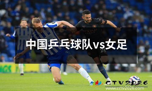 中国乒乓球队vs女足