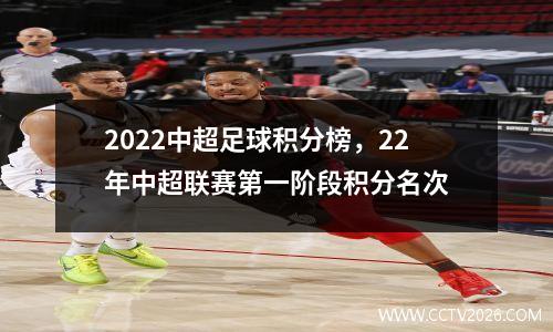 2022中超足球积分榜，22年中超联赛第一阶段积分名次