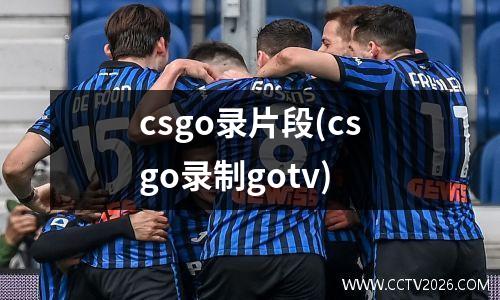 csgo录片段(csgo录制gotv)