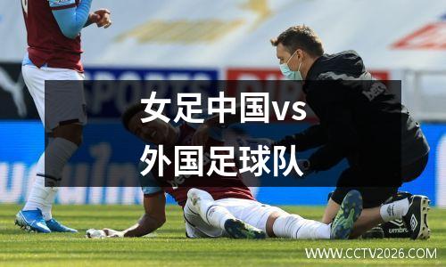 女足中国vs外国足球队
