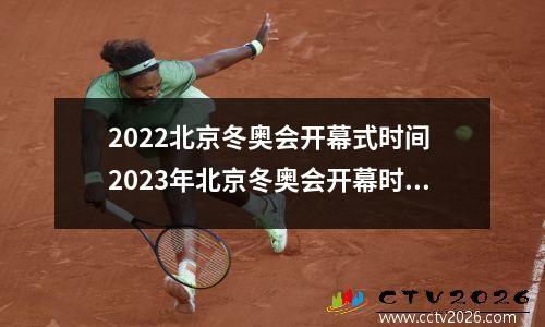 2022北京冬奥会开幕式时间 2023年北京冬奥会开幕时间
