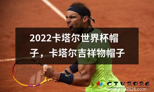 2022卡塔尔世界杯帽子，卡塔尔吉祥物帽子