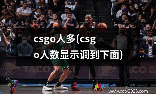 csgo人多(csgo人数显示调到下面)