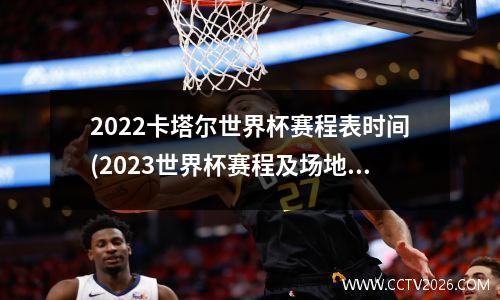 2022卡塔尔世界杯赛程表时间(2023世界杯赛程及场地)