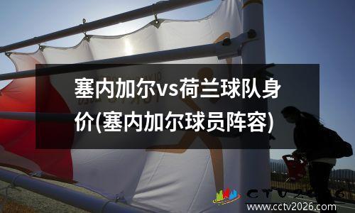 塞内加尔vs荷兰球队身价(塞内加尔球员阵容)
