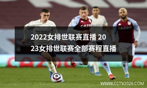 2022女排世联赛直播 2023女排世联赛全部赛程直播