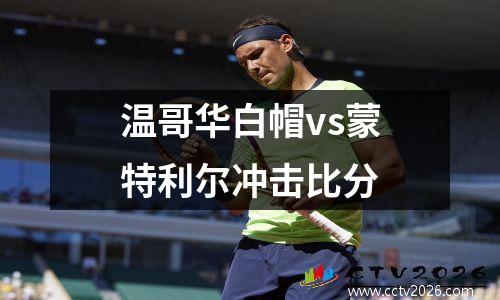 温哥华白帽vs蒙特利尔冲击比分