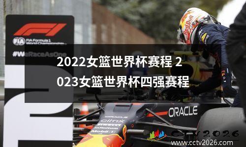 2022女篮世界杯赛程 2023女篮世界杯四强赛程